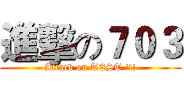 進擊の７０３ (Attack on TEST !!!)