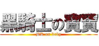 黑騎士の寶寶 (BK on baby)