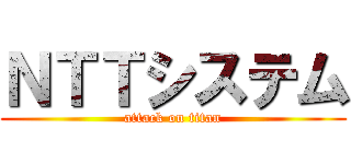 ＮＴＴシステム (attack on titan)