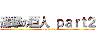 進撃の巨人 ｐａｒｔ２ (attack on titan)