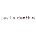 Ｌｅｖｉ'ｓ ｄｅａｔｈ ｗａｓ ()