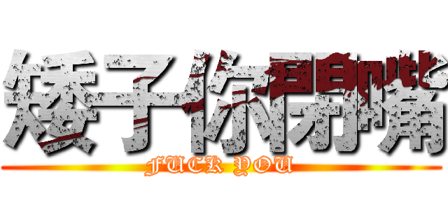 矮子你閉嘴 (FUCK YOU)