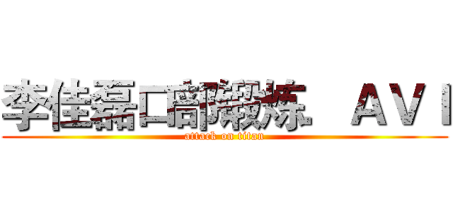 李佳磊口部锻炼．ＡＶＩ (attack on titan)