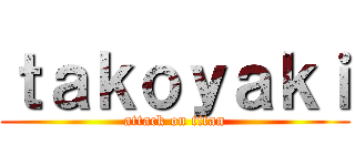 ｔａｋｏｙａｋｉ (attack on titan)