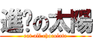 進擊の太陽 (eat all chocolate)