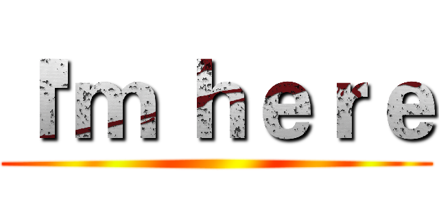 Ｉ'ｍ ｈｅｒｅ ()