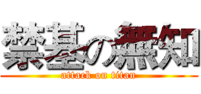 禁基の無知 (attack on titan)