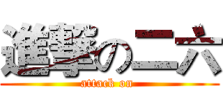 進撃の二六 (attack on )