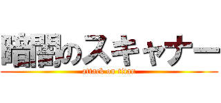 暗闇のスキャナー (attack on titan)