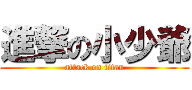 進撃の小少爺 (attack on titan)