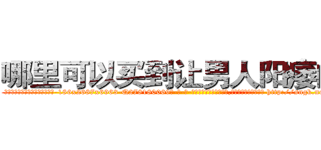 哪里可以买到让男人阳痿的药 (哪里可以买到让男人阳痿的药【电-186x2687x6963-Q278180069元-吉-药-业】我们做的是长期生意,靠的是老客户长期支持 http://sngk.net/Vn5GNw
)