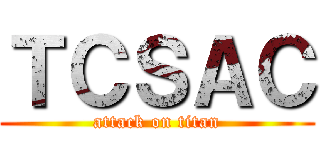 ＴＣＳＡＣ (attack on titan)