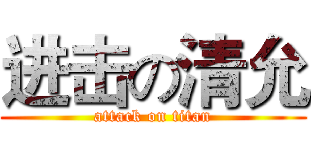 进击の清允 (attack on titan)
