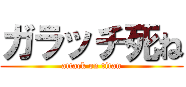 ガラッチ死ね (attack on titan)