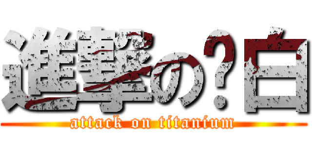 進撃の鈦白 (attack on titanium)
