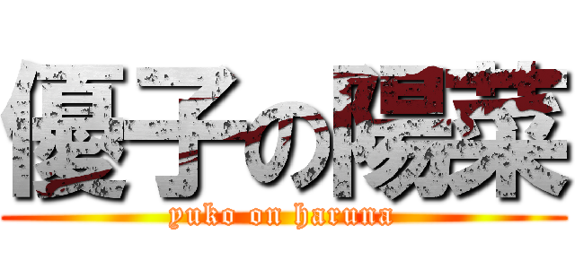 優子の陽菜 (yuko on haruna)