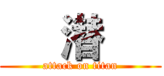      潜      (attack on titan)