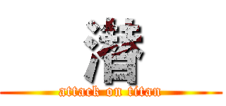      潜      (attack on titan)