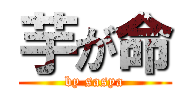 芋が命 (by sasya)