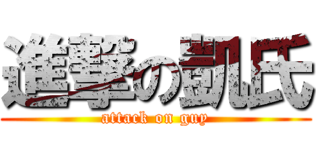 進撃の凱氏 (attack on guy)