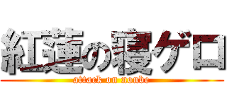 紅蓮の寝ゲロ (attack on nonbe)