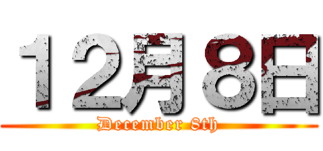 １２月８日 (December 8th)