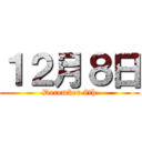 １２月８日 (December 8th)