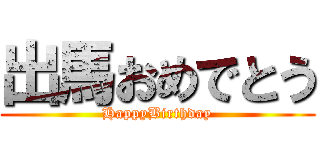 出馬おめでとう (HappyBirthday)