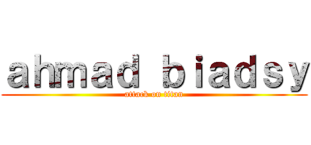 ａｈｍａｄ ｂｉａｄｓｙ (attack on titan)