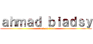 ａｈｍａｄ ｂｉａｄｓｙ (attack on titan)