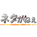 ネタがねぇ (attack on titan)