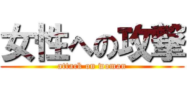 女性への攻撃 (attack on woman)