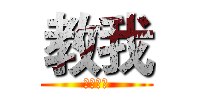 教我 (拜託你啦)