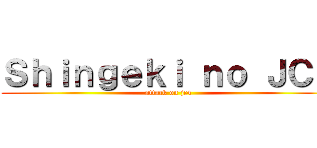 Ｓｈｉｎｇｅｋｉ ｎｏ ＪＣ４ (attack on jc4)