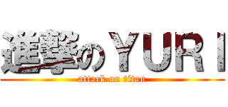 進撃のＹＵＲＩ (attack on titan)