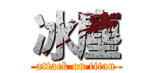 冰塵 (attack on titan)