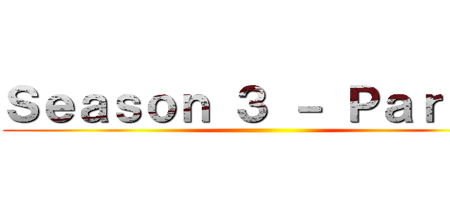 Ｓｅａｓｏｎ ３ － Ｐａｒｔ １ ()