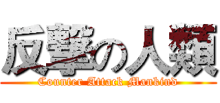 反撃の人類 (Counter Attack Mankind)
