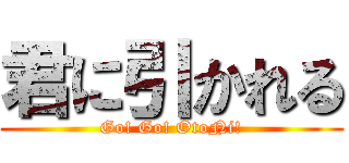 君に引かれる (Go! Go! OtoNi!)