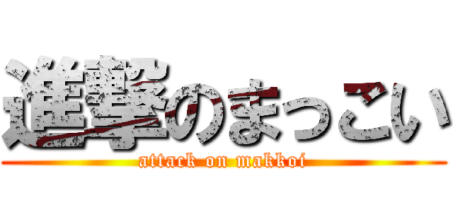 進撃のまっこい (attack on makkoi)