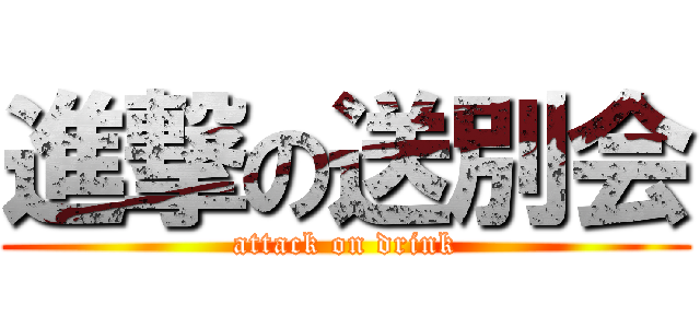 進撃の送別会 (attack on drink)