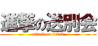 進撃の送別会 (attack on drink)