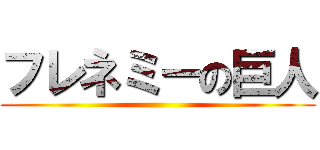 フレネミーの巨人 ()