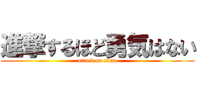 進撃するほど勇気はない (attack on titan)