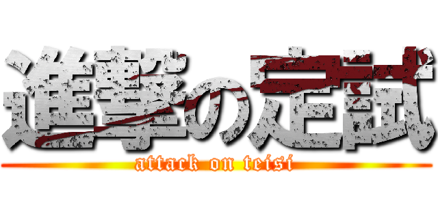 進撃の定試 (attack on teisi)