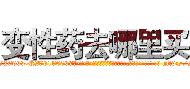 变性药去哪里买 (变性药去哪里买【电-186x2687x6963-Q278180069元-吉-药-业】我们做的是长期生意,靠的是老客户长期支持 http://sngk.net/Xkmap4
)