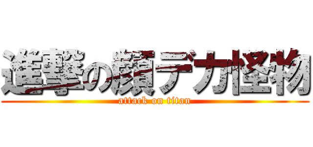 進撃の顔デカ怪物 (attack on titan)