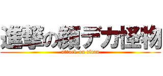 進撃の顔デカ怪物 (attack on titan)