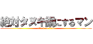 絶対タヌキ鍋にするマン (attack on titan)