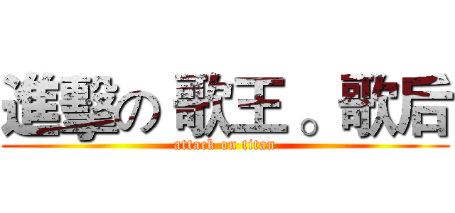 進擊の 歌王 。歌后 (attack on titan)